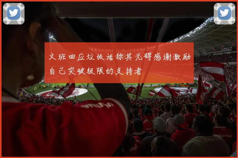 文班回应垃圾话称其无碍感谢激励自己突破极限的支持者